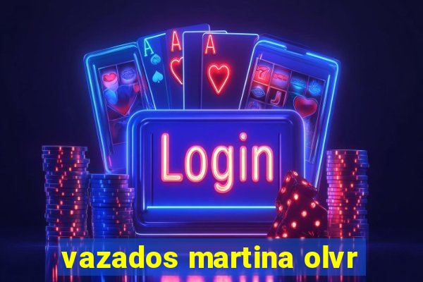 vazados martina olvr